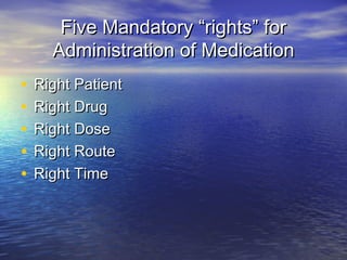 Five Mandatory “rights” forFive Mandatory “rights” for
Administration of MedicationAdministration of Medication
• Right PatientRight Patient
• Right DrugRight Drug
• Right DoseRight Dose
• Right RouteRight Route
• Right TimeRight Time
 