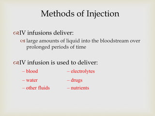 Methods of Injection
IV infusions deliver:
 large amounts of liquid into the bloodstream over
prolonged periods of time
...