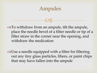 
Ampules
Before injecting the contents of a syringe into an IV,
the needle must be changed to avoid introducing
glass or...