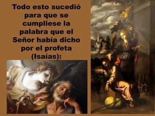 Todo esto sucedió
para que se
cumpliese la
palabra que el
Señor había dicho
por el profeta
(Isaías):

 