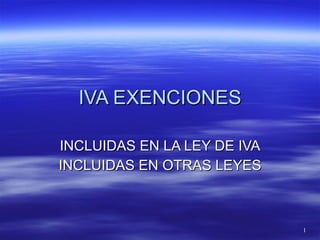 IVA EXENCIONES INCLUIDAS EN LA LEY DE IVA INCLUIDAS EN OTRAS LEYES 