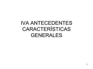 IVA ANTECEDENTES CARACTERÍSTICAS GENERALES 