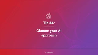 ©SmartAction
Tip #4:
Choose your AI
approach
© SmartAction
 