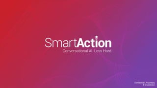 Confidential & Proprietary
© SmartAction
Confidential & Proprietary
© SmartAction
 