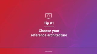 ©SmartAction
Tip #1
Choose your
reference architecture
© SmartAction
 