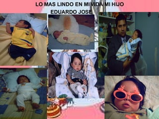 LO MAS LINDO EN MI VIDA MI HIJO EDUARDO JOSE   