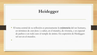 Heidegger


• El tema central de su reflexión es precisamente la existencia del ser humano,
    en términos de estar fuera ( a saber, en el mundo), de vivencia, y en especial
    de pathos o en todo caso el temple de ánimo. En expresión de Heidegger:
    «el-ser-en-el-mundo».
•
 