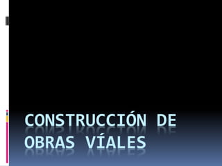 CONSTRUCCIÓN DE 
OBRAS VÍALES 
 