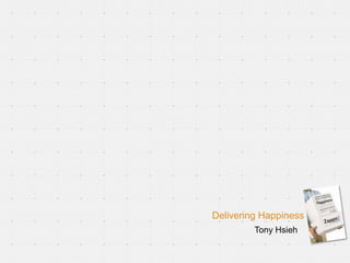Delivering Happiness
         Tony Hsieh
 