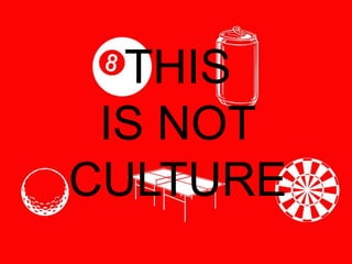 THIS
 IS NOT
CULTURE
 