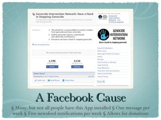 A Facebook Cause § Many, but not all people have this App installed § One message per week § Five newsfeed notifications per week § Allows for donations 