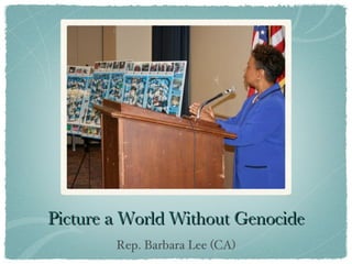 Picture a World Without Genocide Rep. Barbara Lee (CA) 