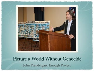 Picture a World Without Genocide John Prendergast, Enough Project 