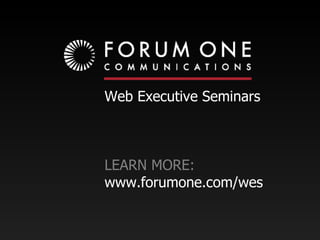 LEARN MORE: www.forumone.com/wes  Web Executive Seminars   
