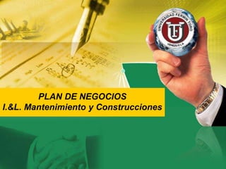 PLAN DE NEGOCIOS
I.&L. Mantenimiento y Construcciones
 