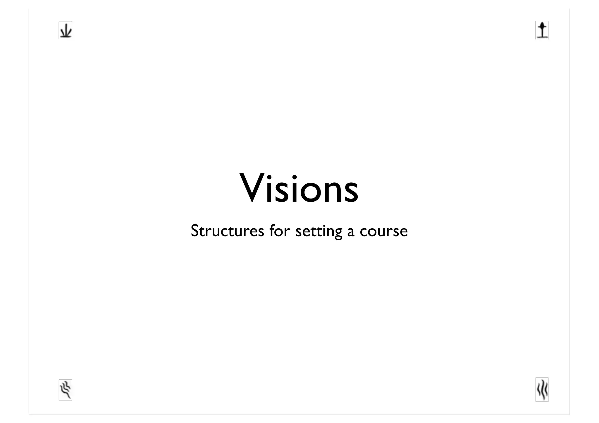 Visions
Structures for setting a course
 