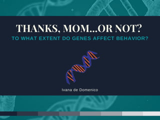 Thanks, Mom: To What Extent Do Genes Affect Behavior? 