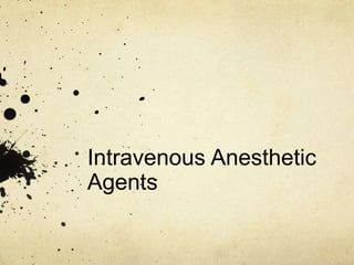 Intravenous Anesthetic
Agents
 