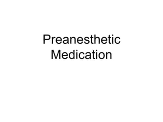 Preanesthetic
Medication
 