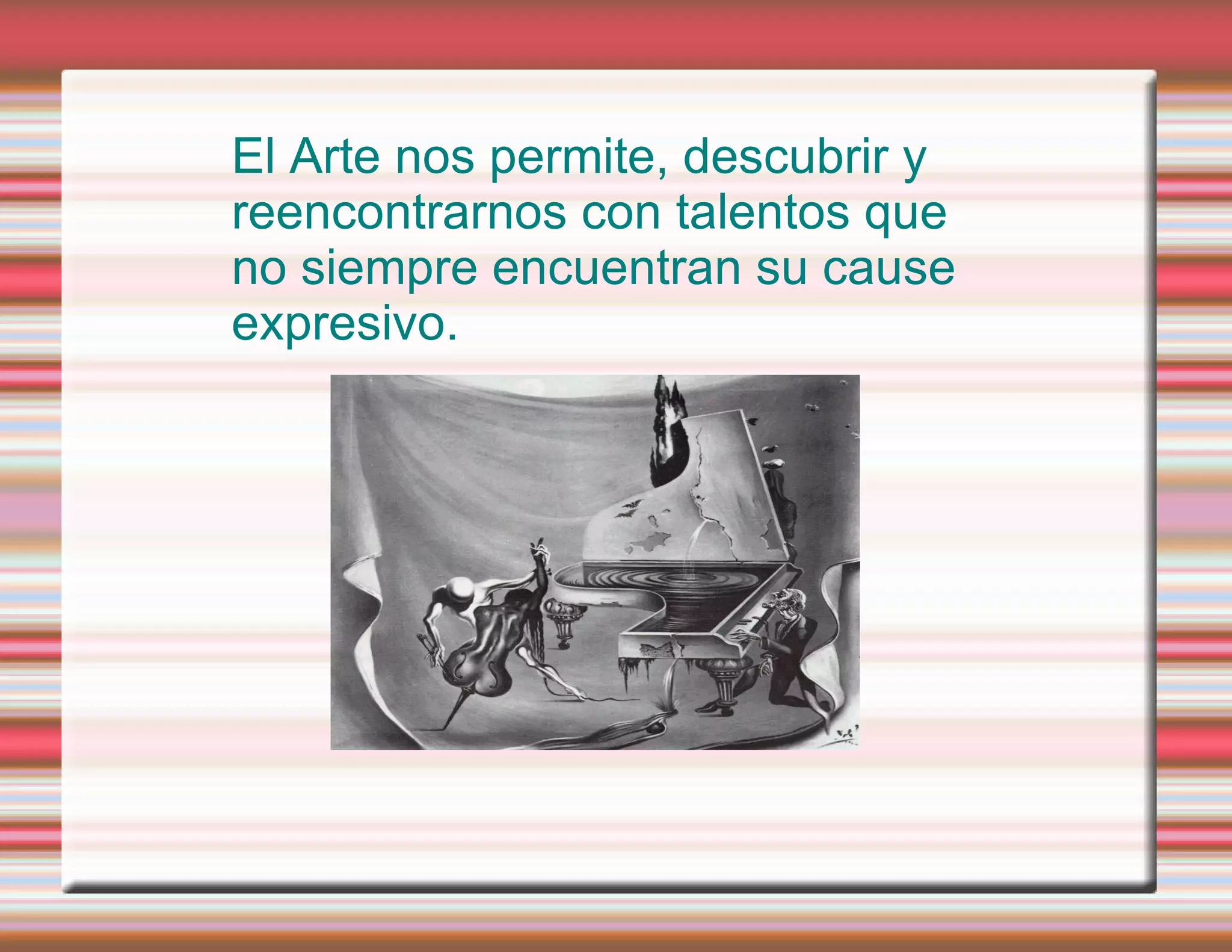 El Arte nos permite, descubrir y reencontrarnos con talentos que no siempre encuentran su cause expresivo.