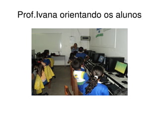 Prof.Ivana orientando os alunos 