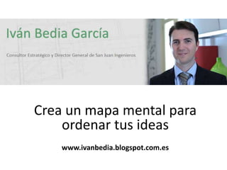 Crea un mapa mental para
    ordenar tus ideas
       www.ivanbedia.com
 