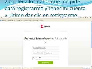 2do. llena los datos que me pide 
para registrarme y tener mi cuenta 
y ultimo dar clic en registrarme 
 