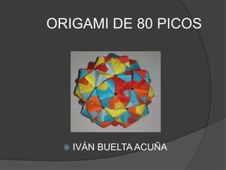 ORIGAMI DE 80 PICOS
 IVÁN BUELTA ACUÑA
 