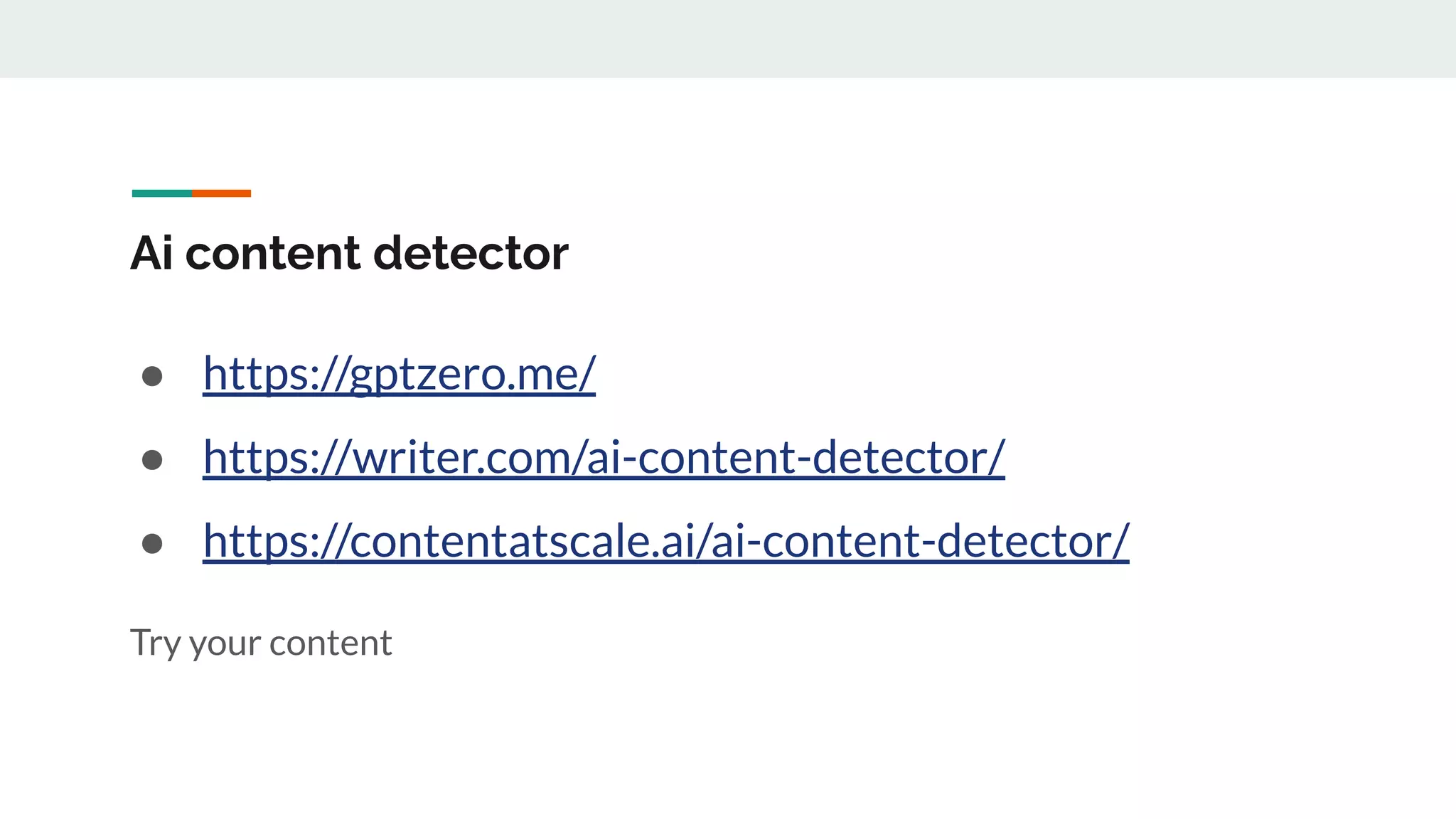 Ai content detector
● https://gptzero.me/
● https://writer.com/ai-content-detector/
● https://contentatscale.ai/ai-content-detector/
Try your content
 