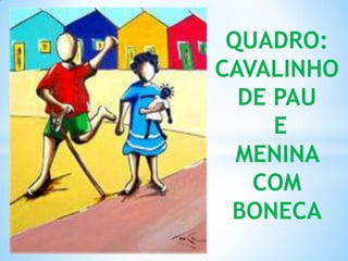 QUADRO:
CAVALINHO
DE PAU
E
MENINA
COM
BONECA
 