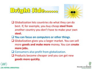 6
 Globalization lets countries do what they can do
best. If, for example, you buy cheap steel from
another country you d...
