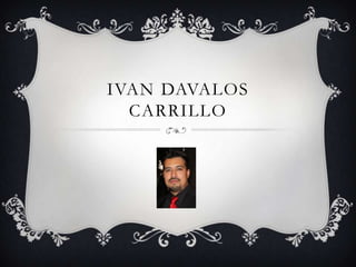 IVAN DAVALOS
  CARRILLO
 