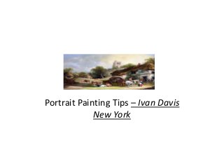 Portrait Painting Tips – Ivan Davis
New York
 