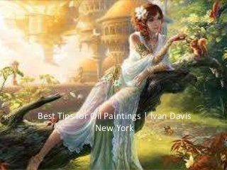 Best Tips for Oil Paintings | Ivan Davis
New York
 