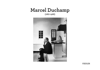 Marcel Duchamp
     (1887-1968)




                   FIEDLER
 