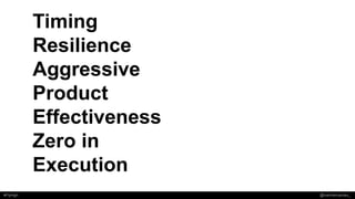 Timing
Resilience
Aggressive
Product
Effectiveness
Zero in
Execution
#FlyHigh @IvanHernandez_
 