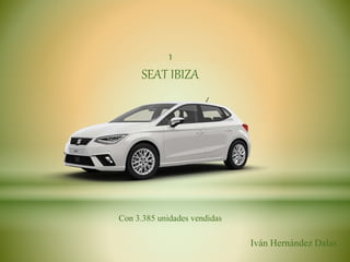 1
SEAT IBIZA
Iván Hernández Dalas
Con 3.385 unidades vendidas
 