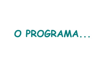 O PROGRAMA... 
