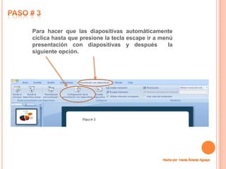 Para hacer que las diapositivas automáticamente
cíclica hasta que presione la tecla escape ir a menú
presentación con diapositivas y después            la
siguiente opción.
 