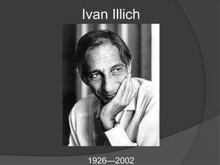 Ivan Illich




 1926—2002
 