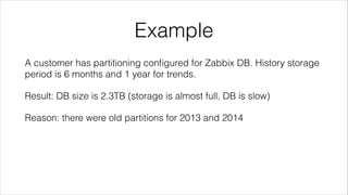 Example
A customer has partitioning conﬁgured for Zabbix DB. History storage
period is 6 months and 1 year for trends.
Res...