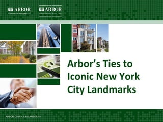ARBOR.COM • 1.800.ARBOR.10
Arbor’s	
  Ties	
  to	
  
Iconic	
  New	
  York	
  
City	
  Landmarks	
  
	
  
 