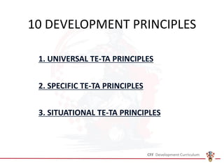 1. UNIVERSAL TE-TA PRINCIPLES
2. SPECIFIC TE-TA PRINCIPLES
3. SITUATIONAL TE-TA PRINCIPLES
10 DEVELOPMENT PRINCIPLES
 