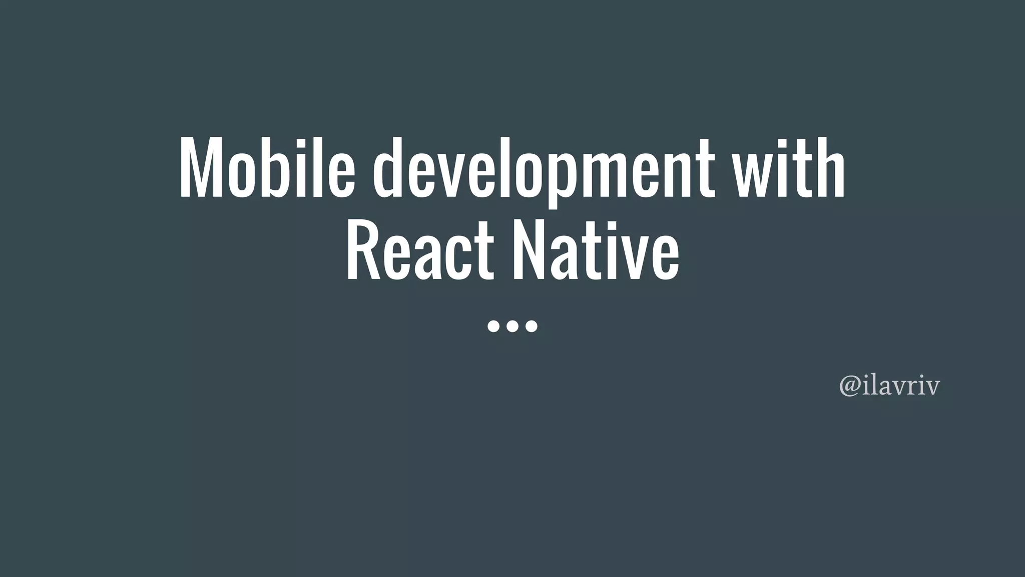 Mobile development with
React Native
@ilavriv
 