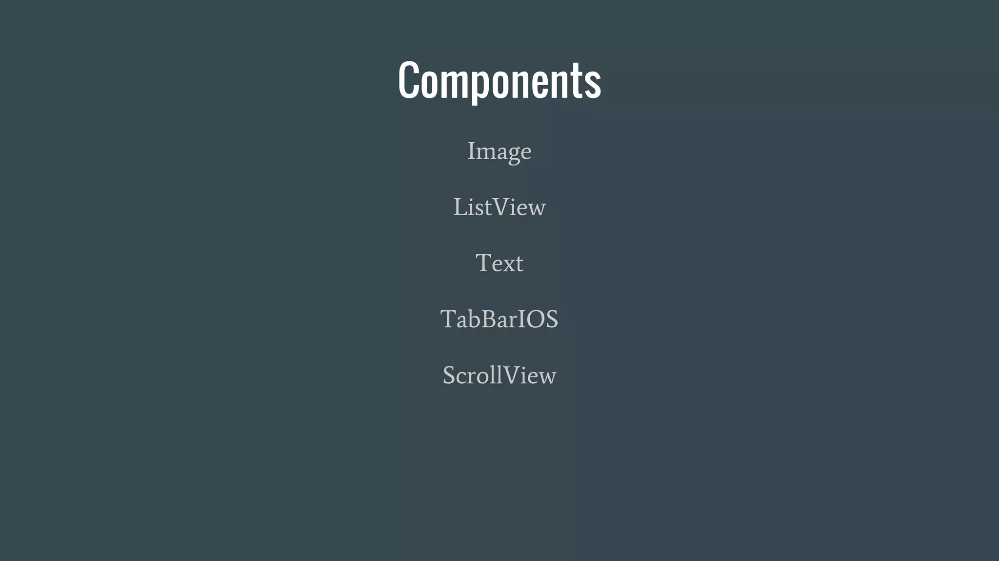 Components
Image
ListView
Text
TabBarIOS
ScrollView
 