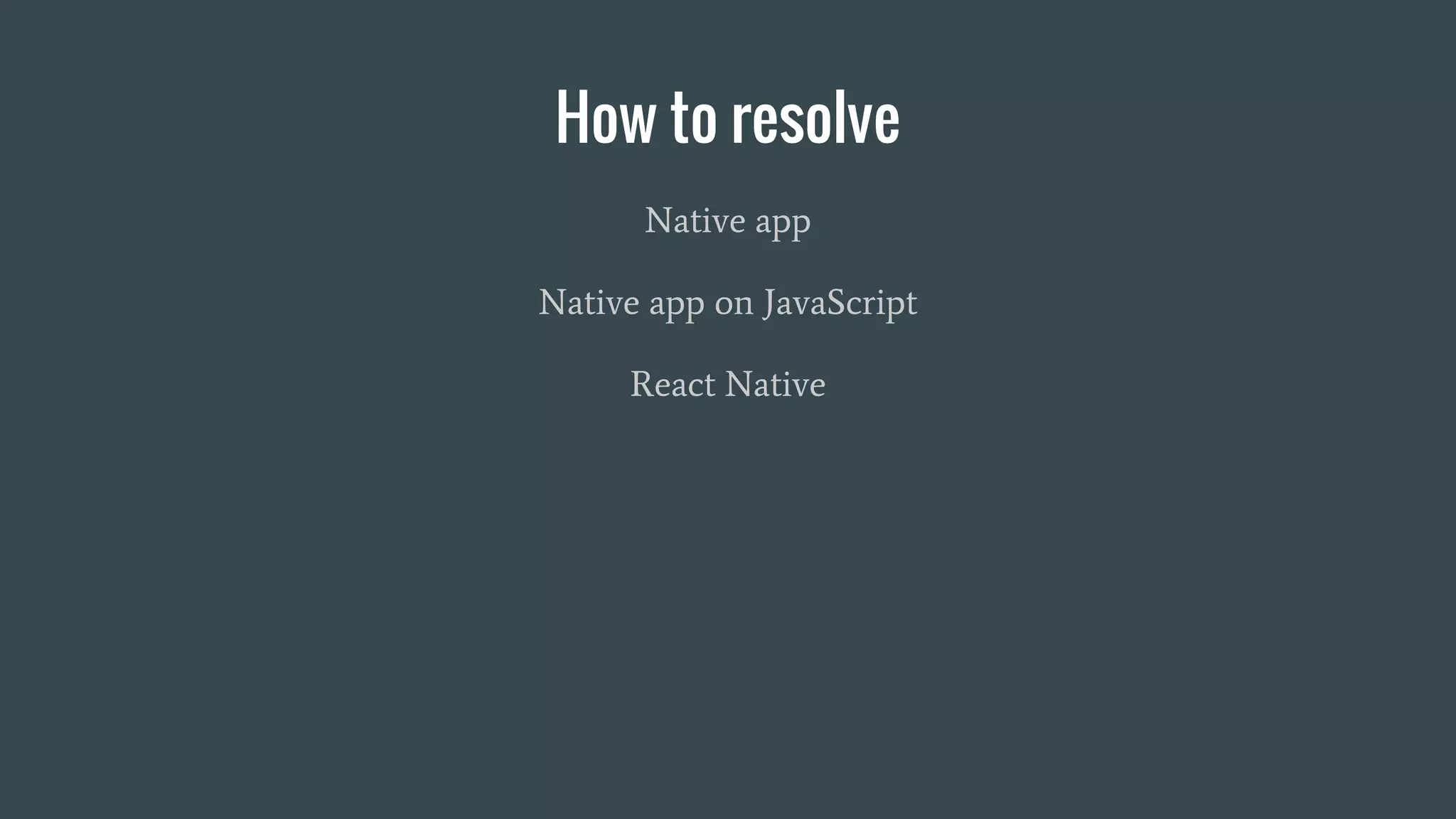 How to resolve
Native app
Native app on JavaScript
React Native
 