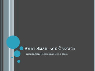 SMRT SMAIL-AGE ČENGIĆA
- najznačajnije Mažuranićevo djelo

 