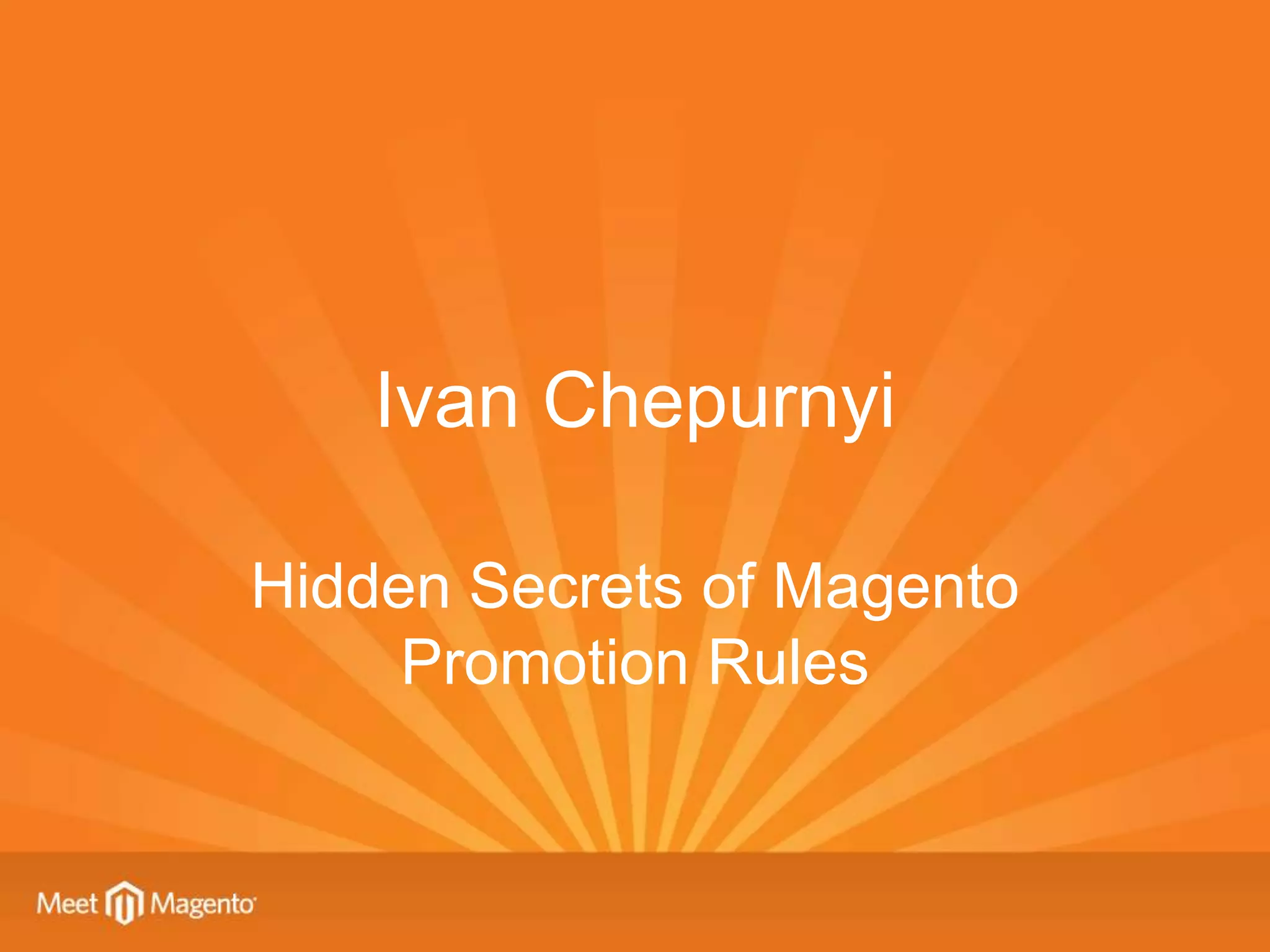 Ivan Chepurnyi

Hidden Secrets of Magento
     Promotion Rules
 