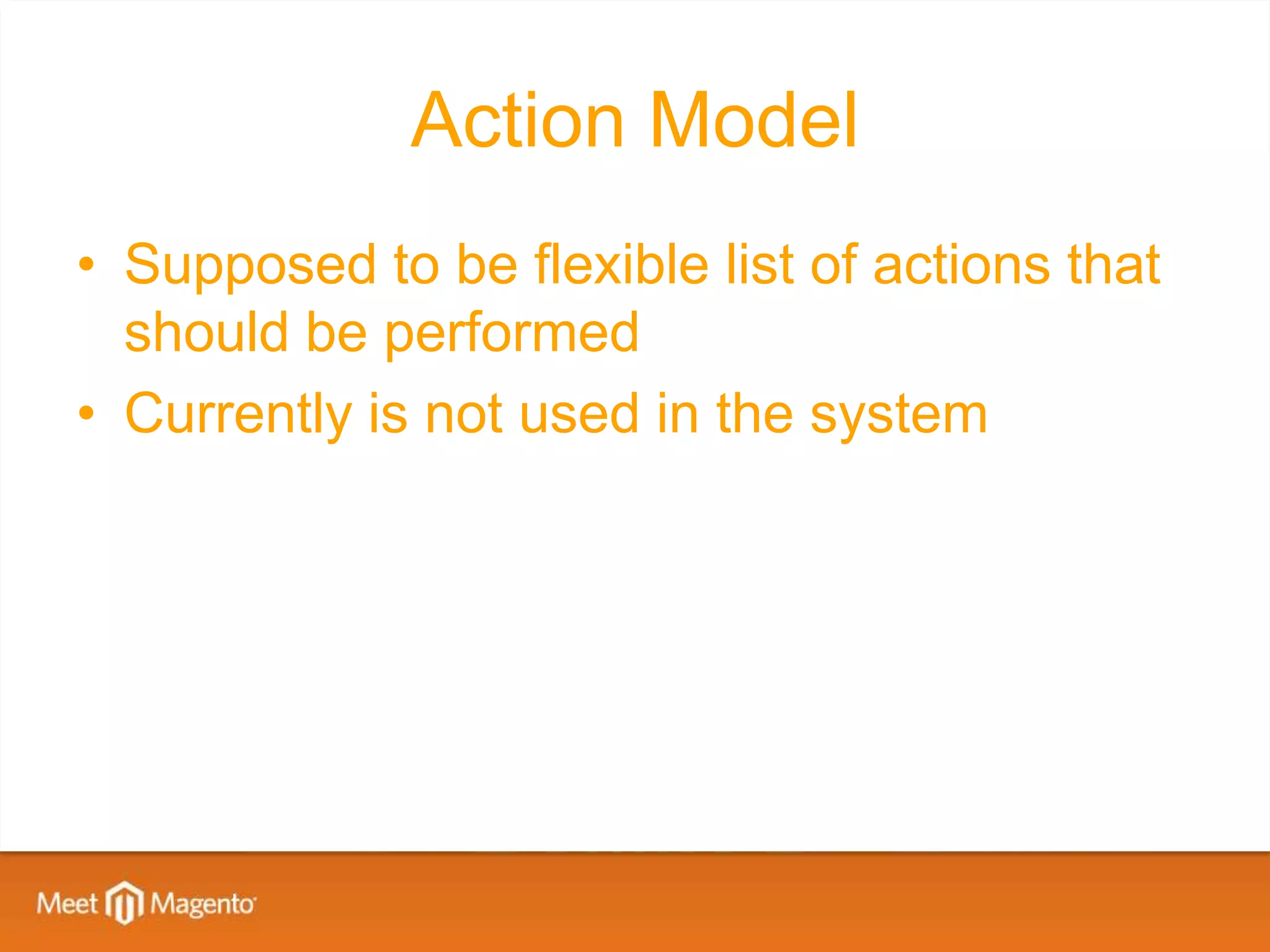 Action Model
• Supposed to be flexible list of actions that
  should be performed
• Currently is not used in the system
 