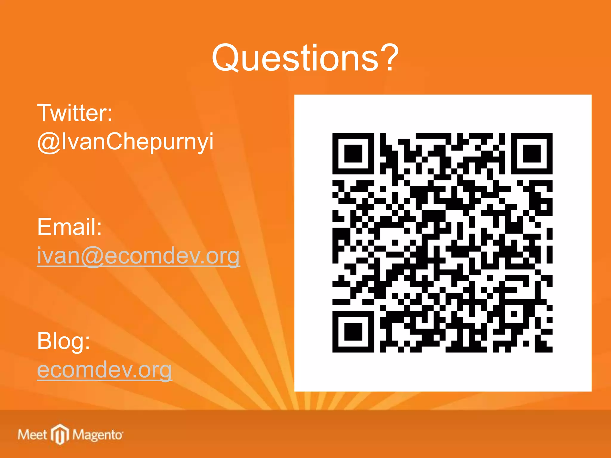 Questions?
Twitter:
@IvanChepurnyi


Email:
ivan@ecomdev.org


Blog:
ecomdev.org
 